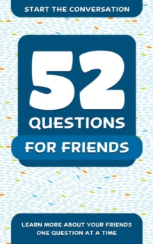 52 Questions For Friends : Learn More About Your Friends One Question At A Time, Paperback / softback Book 52 Questions For Friends : Learn More About Your Friends One Question At A Time, Paperback / softback Book