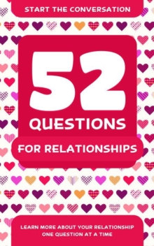 52 Questions For Relationships : Learn More About Your Relationship One Question At A Time, Paperback / softback Book 52 Questions For Relationships : Learn More About Your Relationship One Question At A Time, Paperback / softback Book