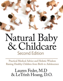 Natural Baby And Childcare, Second Edition : Practical Medical Advice & Holistic Wisdom for Raising Healthy Children from Birth to Adolescence, Paperback / softback Book Natural Baby And Childcare, Second Edition : Practical Medical Advice & Holistic Wisdom for Raising Healthy Children from Birth to Adolescence, Paperback / softback Book