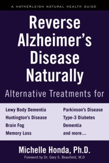 Reverse Alzheimer's Disease Naturally : Alternative Treatments for Dementia including Alzheimer's Disease