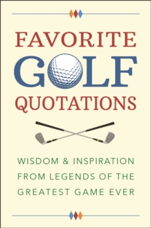 Favorite Golf Quotations : Wisdom & Inspiration from Legends of the Greatest Game Ever