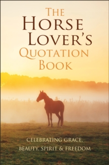 The Horse Lover's Quotation Book : An Inspired Equine Collection