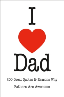 I Love Dad : An Inspired Collection of Quotations Celebrating Fatherhood