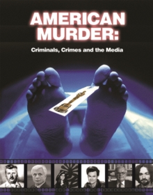 American Murder : Criminals, Crimes and the Media