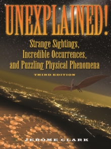 Unexplained! : Strange Sightings, Incredible Occurrences, and Puzzling Physical Phenomena