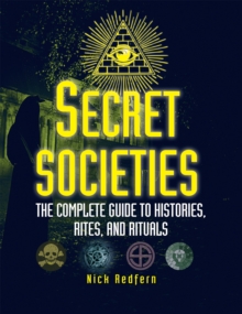 Secret Societies : The Complete Guide to Histories, Rites, and Rituals