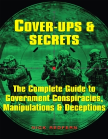 Cover-Ups & Secrets : The Complete Guide to  Government Conspiracies, Manipulations & Deceptions