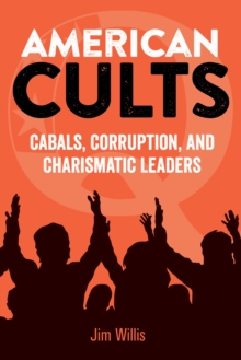 American Cults : Cabals, Corruption, and Charismatic Leaders