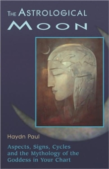 Astrological Moon : Aspects, Signs, Cycles, and the Mythology of the Goddesss in Your Chart, Paperback / softback Book Astrological Moon : Aspects, Signs, Cycles, and the Mythology of the Goddesss in Your Chart, Paperback / softback Book