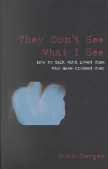 They Don't See What I See : How to Talk with Loved Ones Who Have Crossed Over, Paperback / softback Book They Don't See What I See : How to Talk with Loved Ones Who Have Crossed Over, Paperback / softback Book