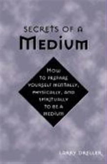 Secrets of a Medium : How to Prepare Yourself Mentally, Physically, and Spiritually to be a Medium, Paperback / softback Book Secrets of a Medium : How to Prepare Yourself Mentally, Physically, and Spiritually to be a Medium, Paperback / softback Book