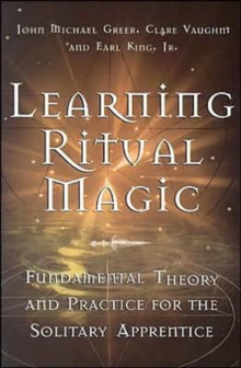 Learning Ritual Magic : Fundamental Theories and Practices for the Solitary Apprentice