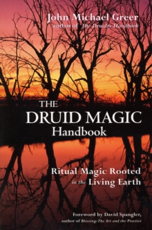 Druid Magic Handbook : Ritual Magic Rooted in the Living Earth