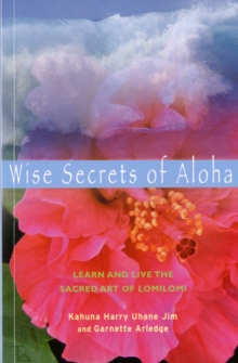 Red Wheel/Weiser Wise Secrets Of Aloha , Learn And Live The Sacred Art Of Lomilomi
