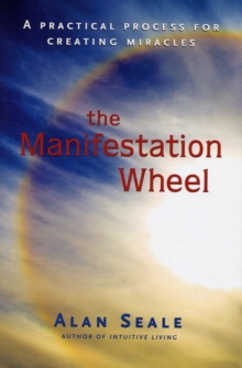 Manifestation Wheel : A Practical Process for Creating Miracles