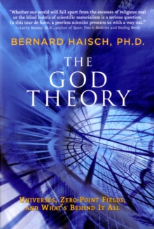 God Theory : Universes, Zero-Point Fileds, And What's Behind It All