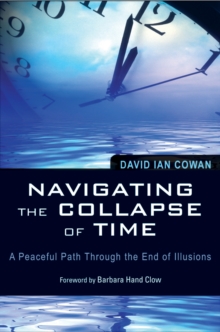 Navigating the Collapse of Time : A Peaceful Path Through the End of Illusions, Paperback / softback Book Navigating the Collapse of Time : A Peaceful Path Through the End of Illusions, Paperback / softback Book
