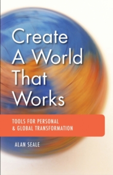 Create a World That Works : Tools for Personal & Global Transformation