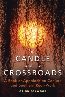 Candle and the Crossroads : A Book of Appalachian Conjure and Southern Root-Work, Paperback Book Candle and the Crossroads : A Book of Appalachian Conjure and Southern Root-Work, Paperback Book