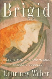 Brigid : History, Mystery, and Magick of the Celtic Goddess