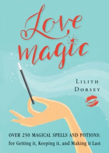 Love Magic : Over 250 Magical Spells and Potions for Getting it, Keeping it, and Making it Last, Paperback / softback Book Love Magic : Over 250 Magical Spells and Potions for Getting it, Keeping it, and Making it Last, Paperback / softback Book