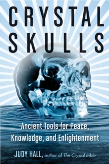 Crystal Skulls : Ancient Tools for Peace, Knowledge, and Enlightenment