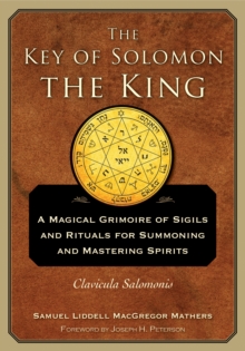 The Key of Solomon the King : A Magical Grimoire of Sigils and Rituals for Summoning and Mastering SpiritsClavicula Salomonis, Paperback / softback Book The Key of Solomon the King : A Magical Grimoire of Sigils and Rituals for Summoning and Mastering SpiritsClavicula Salomonis, Paperback / softback Book