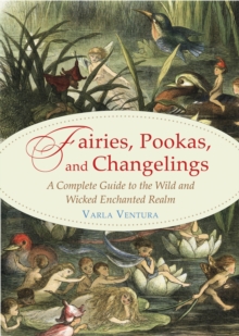 Fairies, Pookas, and Changelings : A Complete Guide to the Wild and Wicked Enchanted Realm, Paperback / softback Book Fairies, Pookas, and Changelings : A Complete Guide to the Wild and Wicked Enchanted Realm, Paperback / softback Book