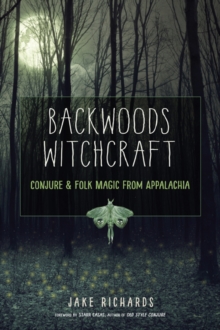 Backwoods Witchcraft : Conjure & Folk Magic from Appalachia