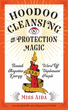 Hoodoo Cleansing and Protection Magic : Banish Negative Energy and Ward off Unpleasant People