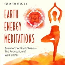 Earth Energy Meditations : Awaken Your Root Chakra-the Foundation of Well-Being