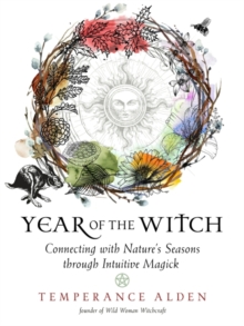 Year of the Witch : Connecting with Nature's Seasons Through Intuitive Magick