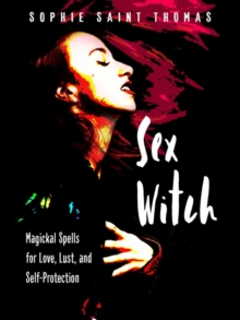 Sex Witch : Magickal Spells for Love, Lust, and Self-Protection