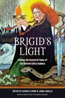 Brigid'S Light : Tending the Ancestral Flame of the Beloved Celtic Goddess