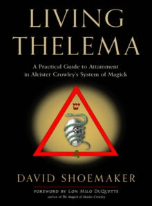 Living Thelema : A Practical Guide to Attainment in Aleister Crowley's System of Magick