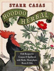 Hoodoo Herbal : Folk Recipes for Conjure & Spellwork with Herbs, Houseplants, Roots, & Oils