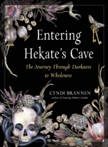 Entering Hekate's Cave : The Journey Through Darkness to Wholeness