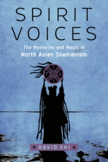 Spirit Voices : The Mysteries and Magic of North Asian Shamanism