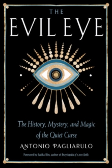 The Evil Eye : The History, Mystery, and Magic of the Quiet Curse