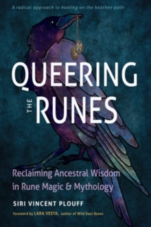 Queering The Runes : Reclaiming Ancestral Wisdom In Rune Magic And Mythology