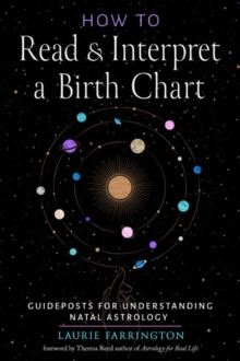 How to Read and Interpret a Birth Chart : Guideposts for Understanding Natal Astrology