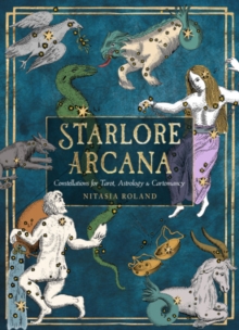 Starlore Arcana : Constellations for Tarot, Astrology, and Cartomancy (56 Full-Color Cards and 128-Page Guidebook)