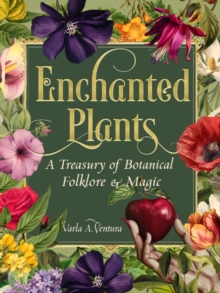 Enchanted Plants : A Treasury of Botanical Folklore and Magic