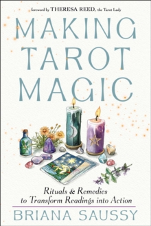 Making Tarot Magic : Rituals and Remedies to Transform Readings into Action