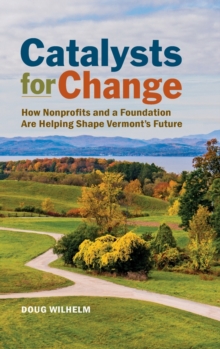 Catalysts for Change : How Nonprofits and a Foundation Are Helping Shape Vermont's Future