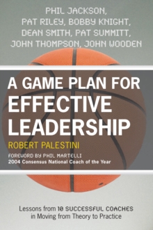 Game Plan for Effective Leadership : Lessons from 10 Successful Coaches in Moving Theory to Practice