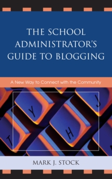 School Administrator's Guide to Blogging : A New Way to Connect with the Community