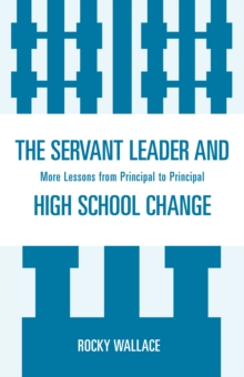 Servant Leader and High School Change : More Lessons from Principal to Principal