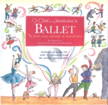 A Child's Introduction To Ballet : The Stories, Music, and Magic of Classical Dance, Hardback Book A Child's Introduction To Ballet : The Stories, Music, and Magic of Classical Dance, Hardback Book