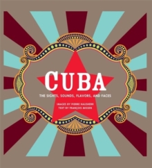 Cuba : The Sights, Sounds, Flavors, and Faces, Paperback / softback Book Cuba : The Sights, Sounds, Flavors, and Faces, Paperback / softback Book